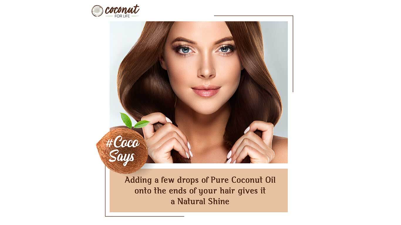Adding a few drops of Pure Coconut Oil onto the ends of your hair gives it a Natural Shine